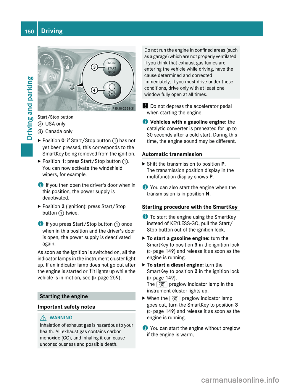 MERCEDES-BENZ GL 2012 Owners Manual Start/Stop button
=USA only?Canada onlyXPosition 0: if Start/Stop button : has not
yet been pressed, this corresponds to the
SmartKey being removed from the ignition.XPosition 1: press Start/Stop bu MERCEDES-BENZ GL 2012 Owners Manual Start/Stop button
=USA only?Canada onlyXPosition 0: if Start/Stop button : has not
yet been pressed, this corresponds to the
SmartKey being removed from the ignition.XPosition 1: press Start/Stop bu