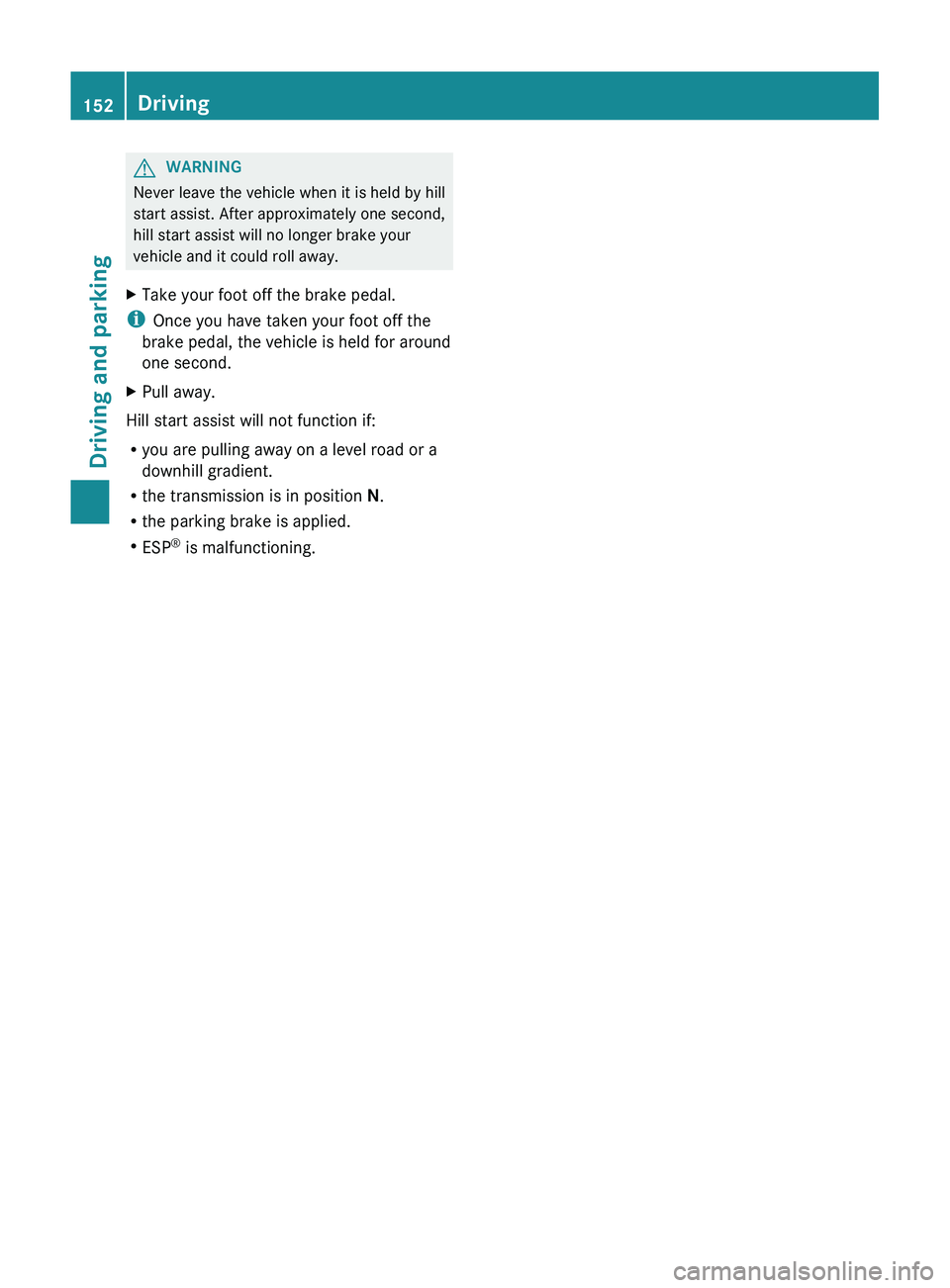 MERCEDES-BENZ GL 2012 Owners Manual GWARNING
Never leave the vehicle when it is held by hill
start assist. After approximately one second,
hill start assist will no longer brake your
vehicle and it could roll away.
XTake your foot off t MERCEDES-BENZ GL 2012 Owners Manual GWARNING
Never leave the vehicle when it is held by hill
start assist. After approximately one second,
hill start assist will no longer brake your
vehicle and it could roll away.
XTake your foot off t