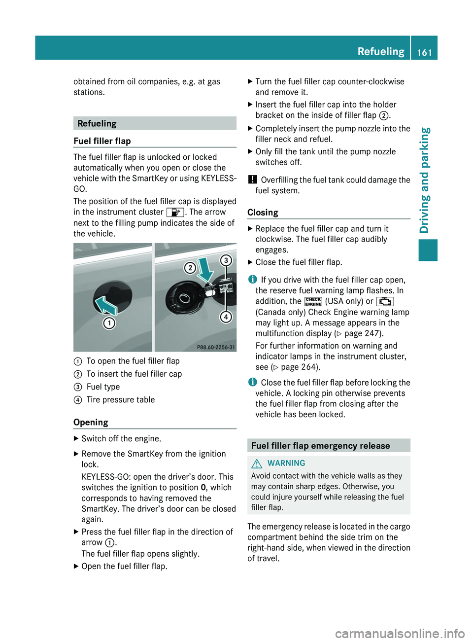 MERCEDES-BENZ GL 2012 Owners Manual obtained from oil companies, e.g. at gas
stations.
Refueling
Fuel filler flap
The fuel filler flap is unlocked or locked
automatically when you open or close the
vehicle with the SmartKey or using KEY MERCEDES-BENZ GL 2012 Owners Manual obtained from oil companies, e.g. at gas
stations.
Refueling
Fuel filler flap
The fuel filler flap is unlocked or locked
automatically when you open or close the
vehicle with the SmartKey or using KEY