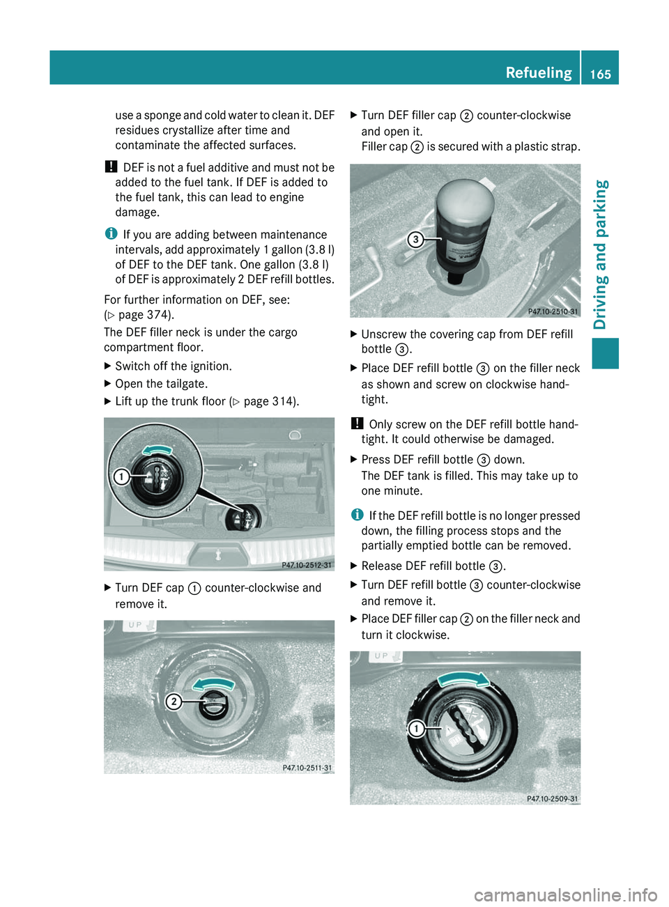 MERCEDES-BENZ GL 2012 Owners Manual use a sponge and cold water to clean it. DEF
residues crystallize after time and
contaminate the affected surfaces.
! DEF is not a fuel additive and must not be
added to the fuel tank. If DEF is adde MERCEDES-BENZ GL 2012 Owners Manual use a sponge and cold water to clean it. DEF
residues crystallize after time and
contaminate the affected surfaces.
! DEF is not a fuel additive and must not be
added to the fuel tank. If DEF is adde