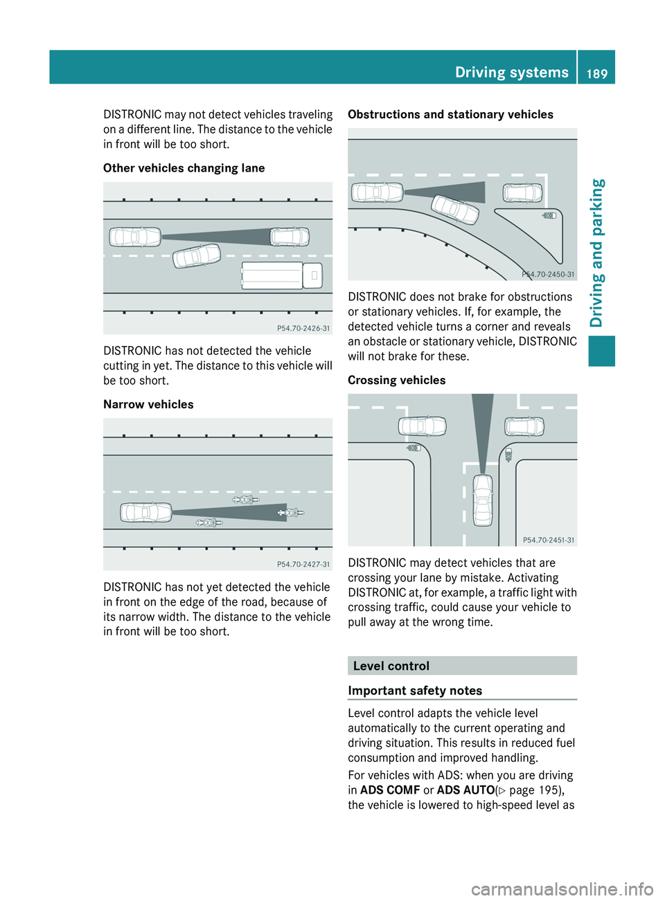 MERCEDES-BENZ GL 2012 Owners Manual DISTRONIC may not detect vehicles traveling
on a different line. The distance to the vehicle
in front will be too short.
Other vehicles changing lane
DISTRONIC has not detected the vehicle
cutting in MERCEDES-BENZ GL 2012 Owners Manual DISTRONIC may not detect vehicles traveling
on a different line. The distance to the vehicle
in front will be too short.
Other vehicles changing lane
DISTRONIC has not detected the vehicle
cutting in