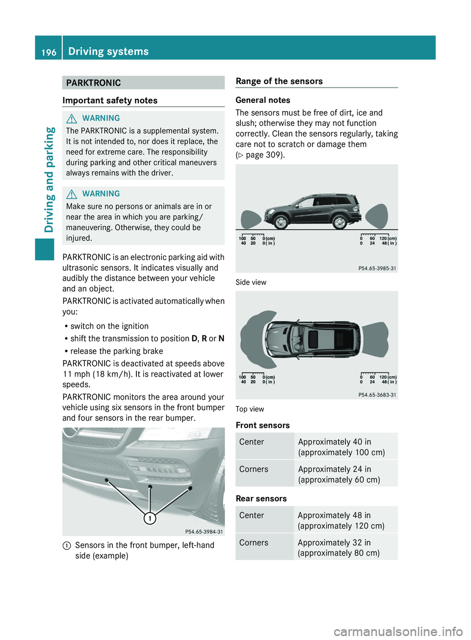 MERCEDES-BENZ GL 2012 Owners Manual PARKTRONIC
Important safety notesGWARNING
The PARKTRONIC is a supplemental system.
It is not intended to, nor does it replace, the
need for extreme care. The responsibility
during parking and other cr MERCEDES-BENZ GL 2012 Owners Manual PARKTRONIC
Important safety notesGWARNING
The PARKTRONIC is a supplemental system.
It is not intended to, nor does it replace, the
need for extreme care. The responsibility
during parking and other cr