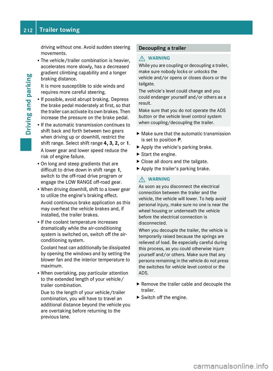 MERCEDES-BENZ GL 2012 Owners Manual driving without one. Avoid sudden steering
movements.
R The vehicle/trailer combination is heavier,
accelerates more slowly, has a decreased
gradient climbing capability and a longer
braking distance. MERCEDES-BENZ GL 2012 Owners Manual driving without one. Avoid sudden steering
movements.
R The vehicle/trailer combination is heavier,
accelerates more slowly, has a decreased
gradient climbing capability and a longer
braking distance.