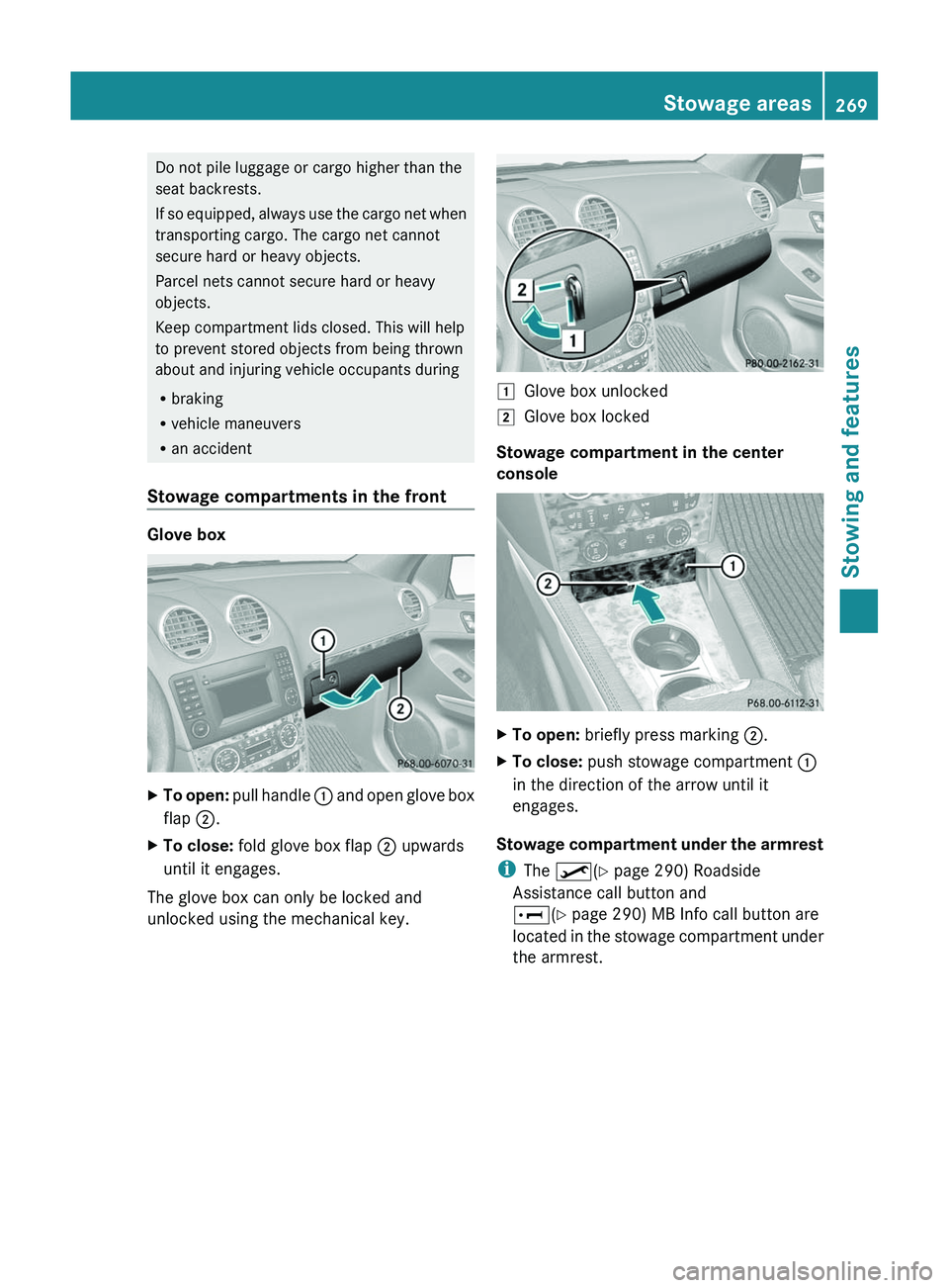 MERCEDES-BENZ GL 2012 Owners Manual Do not pile luggage or cargo higher than the
seat backrests.
If so equipped, always use the cargo net when
transporting cargo. The cargo net cannot
secure hard or heavy objects.
Parcel nets cannot sec MERCEDES-BENZ GL 2012 Owners Manual Do not pile luggage or cargo higher than the
seat backrests.
If so equipped, always use the cargo net when
transporting cargo. The cargo net cannot
secure hard or heavy objects.
Parcel nets cannot sec