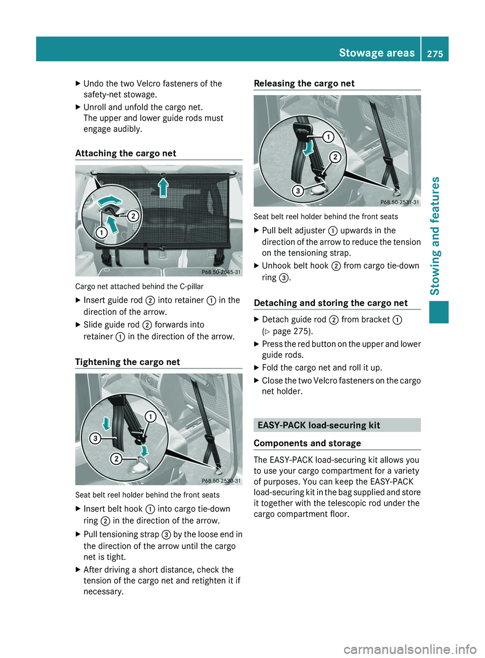 MERCEDES-BENZ GL 2012 Owners Manual XUndo the two Velcro fasteners of the
safety-net stowage.XUnroll and unfold the cargo net.
The upper and lower guide rods must
engage audibly.
Attaching the cargo net
Cargo net attached behind the C-p MERCEDES-BENZ GL 2012 Owners Manual XUndo the two Velcro fasteners of the
safety-net stowage.XUnroll and unfold the cargo net.
The upper and lower guide rods must
engage audibly.
Attaching the cargo net
Cargo net attached behind the C-p