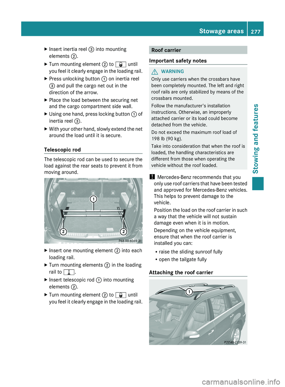 MERCEDES-BENZ GL 2012 Owners Manual XInsert inertia reel = into mounting
elements ;.XTurn mounting element ; to & until
you feel it clearly engage in the loading rail.XPress unlocking button : on inertia reel
= and pull the cargo MERCEDES-BENZ GL 2012 Owners Manual XInsert inertia reel = into mounting
elements ;.XTurn mounting element ; to & until
you feel it clearly engage in the loading rail.XPress unlocking button : on inertia reel
= and pull the cargo