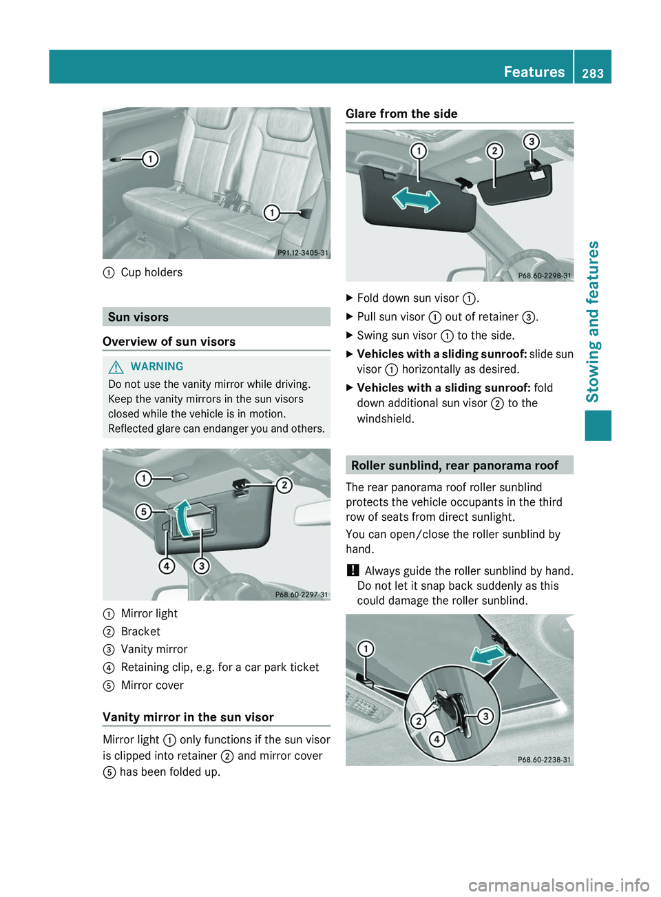 MERCEDES-BENZ GL 2012 Owners Manual :Cup holders
Sun visors
Overview of sun visors
GWARNING
Do not use the vanity mirror while driving.
Keep the vanity mirrors in the sun visors
closed while the vehicle is in motion.
Reflected glare can MERCEDES-BENZ GL 2012 Owners Manual :Cup holders
Sun visors
Overview of sun visors
GWARNING
Do not use the vanity mirror while driving.
Keep the vanity mirrors in the sun visors
closed while the vehicle is in motion.
Reflected glare can