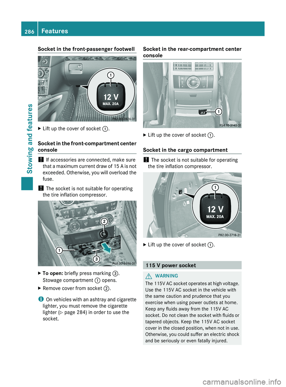 MERCEDES-BENZ GL 2012 Owners Manual Socket in the front-passenger footwellXLift up the cover of socket :.
Socket in the front-compartment center
console
! If accessories are connected, make sure
that a maximum current draw of 15 A is n MERCEDES-BENZ GL 2012 Owners Manual Socket in the front-passenger footwellXLift up the cover of socket :.
Socket in the front-compartment center
console
! If accessories are connected, make sure
that a maximum current draw of 15 A is n
