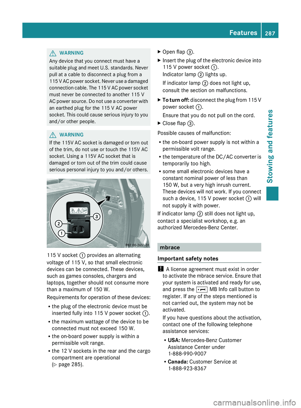 MERCEDES-BENZ GL 2012 Owners Manual GWARNING
Any device that you connect must have a
suitable plug and meet U.S. standards. Never
pull at a cable to disconnect a plug from a
115 V AC power socket. Never use a damaged
connection cable. T MERCEDES-BENZ GL 2012 Owners Manual GWARNING
Any device that you connect must have a
suitable plug and meet U.S. standards. Never
pull at a cable to disconnect a plug from a
115 V AC power socket. Never use a damaged
connection cable. T