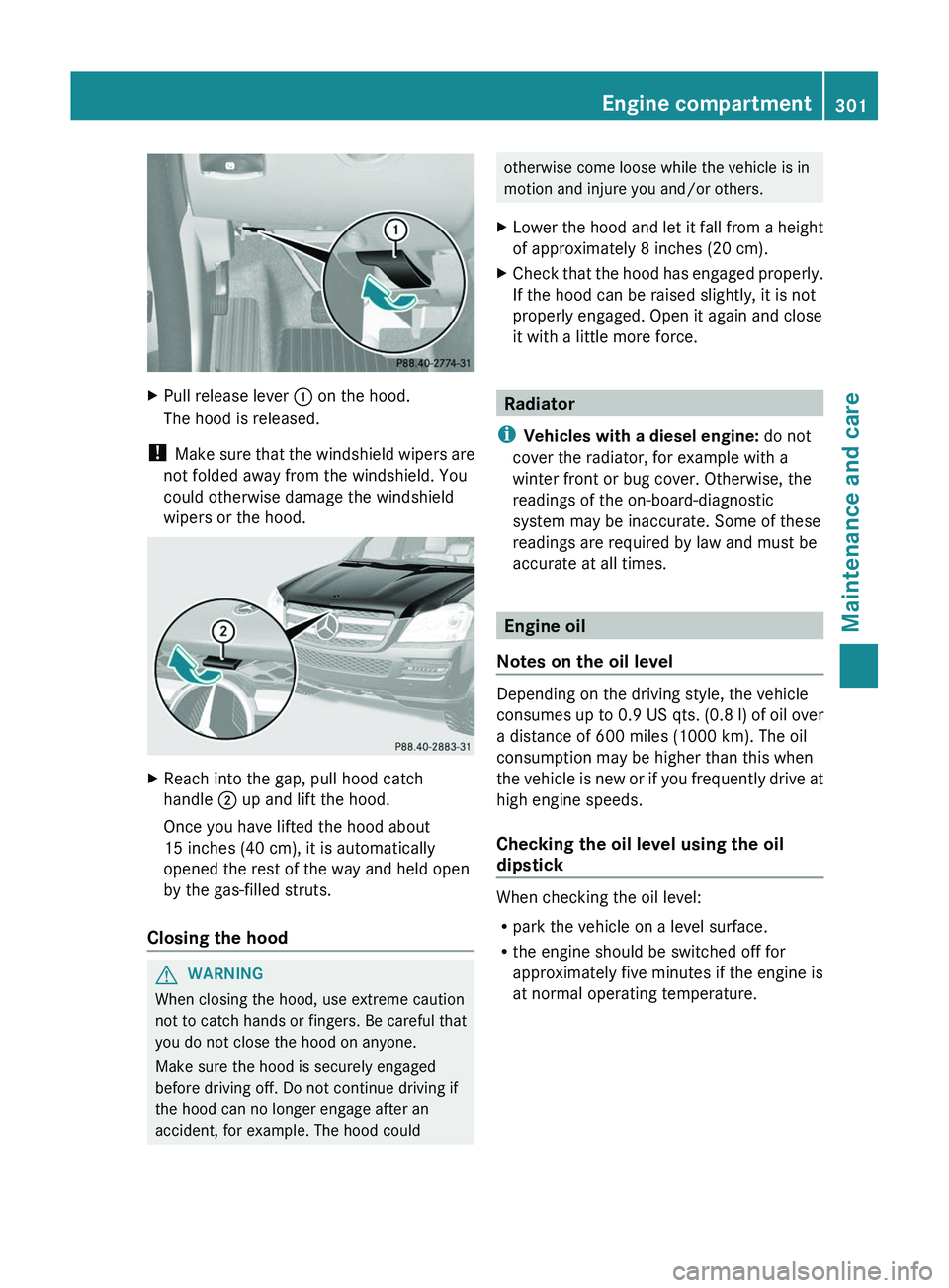 MERCEDES-BENZ GL 2012 Owners Manual XPull release lever : on the hood.
The hood is released.
! Make sure that the windshield wipers are
not folded away from the windshield. You
could otherwise damage the windshield
wipers or the hood.
MERCEDES-BENZ GL 2012 Owners Manual XPull release lever : on the hood.
The hood is released.
! Make sure that the windshield wipers are
not folded away from the windshield. You
could otherwise damage the windshield
wipers or the hood.