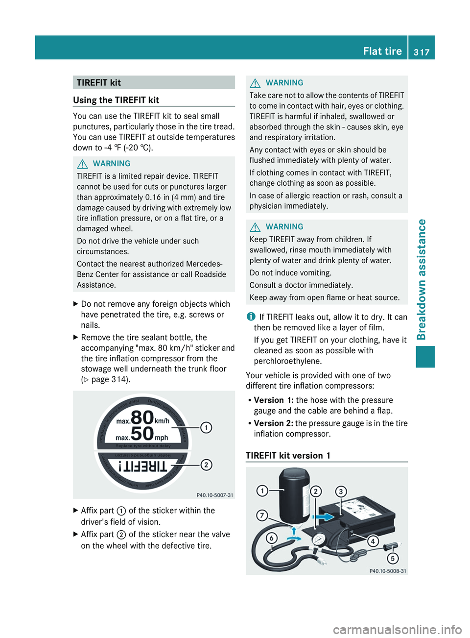 MERCEDES-BENZ GL 2012 Owners Manual TIREFIT kit
Using the TIREFIT kit
You can use the TIREFIT kit to seal small
punctures, particularly those in the tire tread.
You can use TIREFIT at outside temperatures
down to -4 ‡ (-20 †).
GWARN MERCEDES-BENZ GL 2012 Owners Manual TIREFIT kit
Using the TIREFIT kit
You can use the TIREFIT kit to seal small
punctures, particularly those in the tire tread.
You can use TIREFIT at outside temperatures
down to -4 ‡ (-20 †).
GWARN