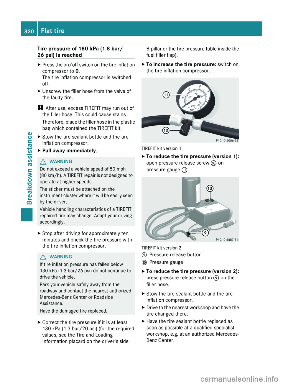 MERCEDES-BENZ GL 2012 Owners Manual Tire pressure of 180 kPa (1.8 bar/
26 psi) is reachedXPress the on/off switch on the tire inflation
compressor to 0.
The tire inflation compressor is switched
off.XUnscrew the filler hose from the va MERCEDES-BENZ GL 2012 Owners Manual Tire pressure of 180 kPa (1.8 bar/
26 psi) is reachedXPress the on/off switch on the tire inflation
compressor to 0.
The tire inflation compressor is switched
off.XUnscrew the filler hose from the va