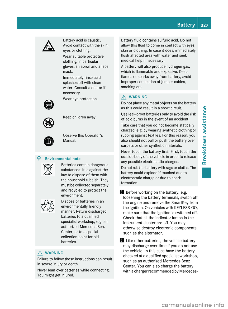MERCEDES-BENZ GL 2012 Owners Manual Battery acid is caustic.
Avoid contact with the skin,
eyes or clothing.
Wear suitable protective
clothing, in particular
gloves, an apron and a face
mask.
Immediately rinse acid
splashes off with clea MERCEDES-BENZ GL 2012 Owners Manual Battery acid is caustic.
Avoid contact with the skin,
eyes or clothing.
Wear suitable protective
clothing, in particular
gloves, an apron and a face
mask.
Immediately rinse acid
splashes off with clea