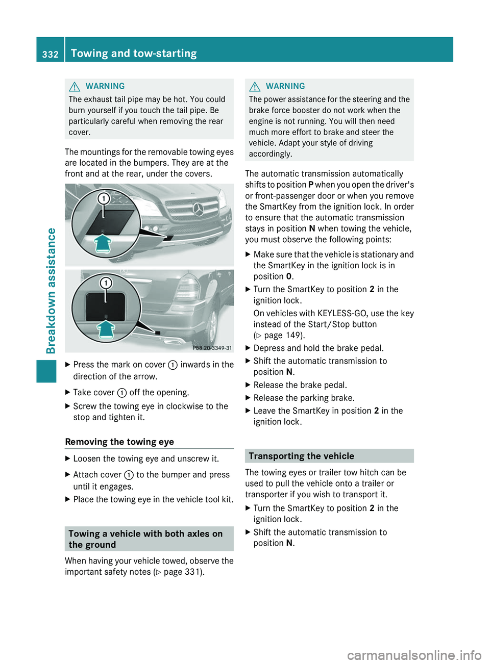 MERCEDES-BENZ GL 2012 Owners Manual GWARNING
The exhaust tail pipe may be hot. You could
burn yourself if you touch the tail pipe. Be
particularly careful when removing the rear
cover.
The mountings for the removable towing eyes
are loc MERCEDES-BENZ GL 2012 Owners Manual GWARNING
The exhaust tail pipe may be hot. You could
burn yourself if you touch the tail pipe. Be
particularly careful when removing the rear
cover.
The mountings for the removable towing eyes
are loc