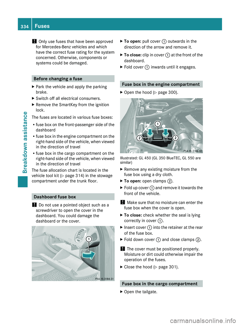 MERCEDES-BENZ GL 2012 Owners Manual ! Only use fuses that have been approved
for Mercedes-Benz vehicles and which
have the correct fuse rating for the system
concerned. Otherwise, components or
systems could be damaged.
Before changing MERCEDES-BENZ GL 2012 Owners Manual ! Only use fuses that have been approved
for Mercedes-Benz vehicles and which
have the correct fuse rating for the system
concerned. Otherwise, components or
systems could be damaged.
Before changing
