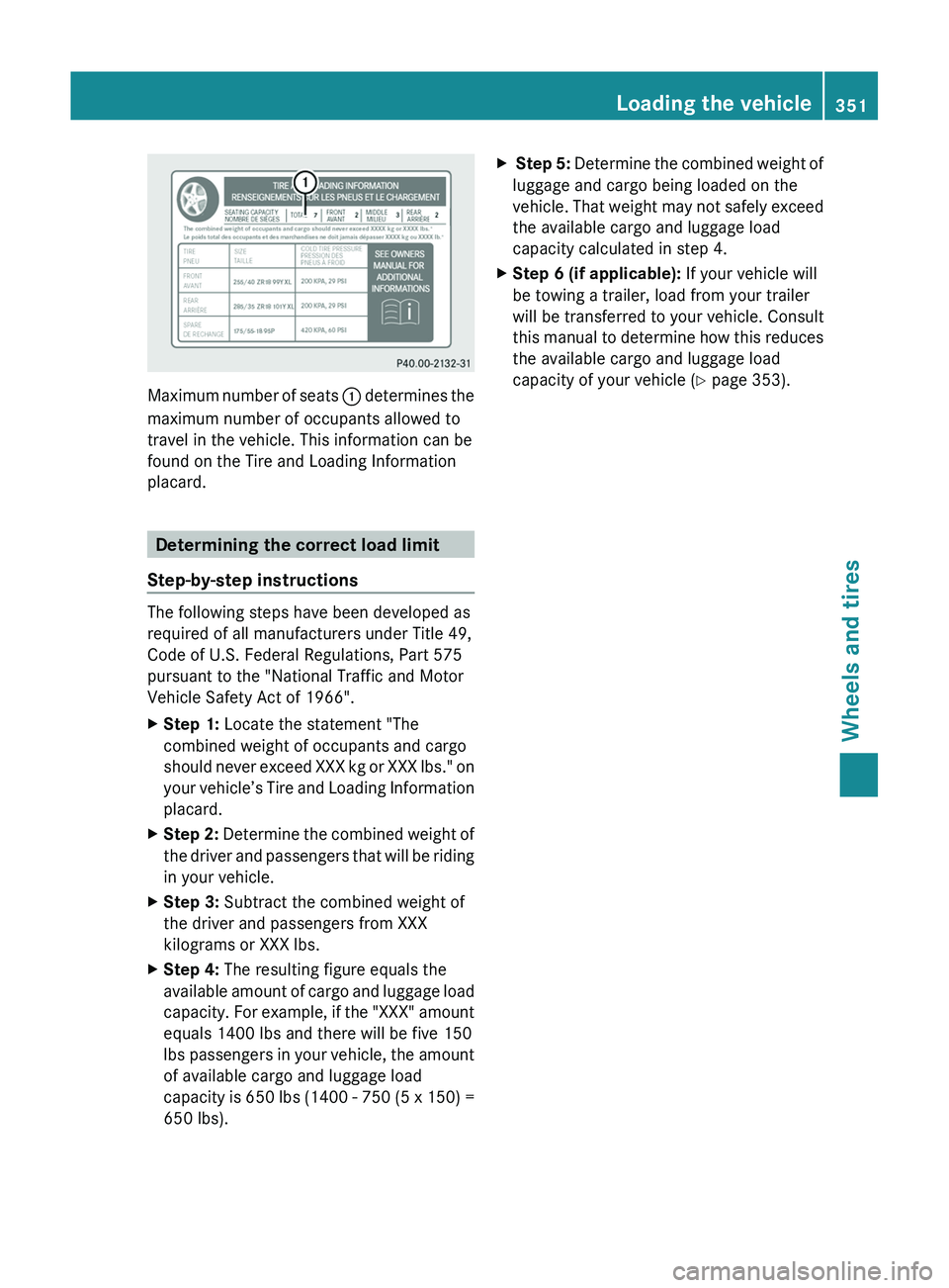 MERCEDES-BENZ GL 2012 Owners Manual Maximum number of seats : determines the
maximum number of occupants allowed to
travel in the vehicle. This information can be
found on the Tire and Loading Information
placard.
Determining the correc MERCEDES-BENZ GL 2012 Owners Manual Maximum number of seats : determines the
maximum number of occupants allowed to
travel in the vehicle. This information can be
found on the Tire and Loading Information
placard.
Determining the correc