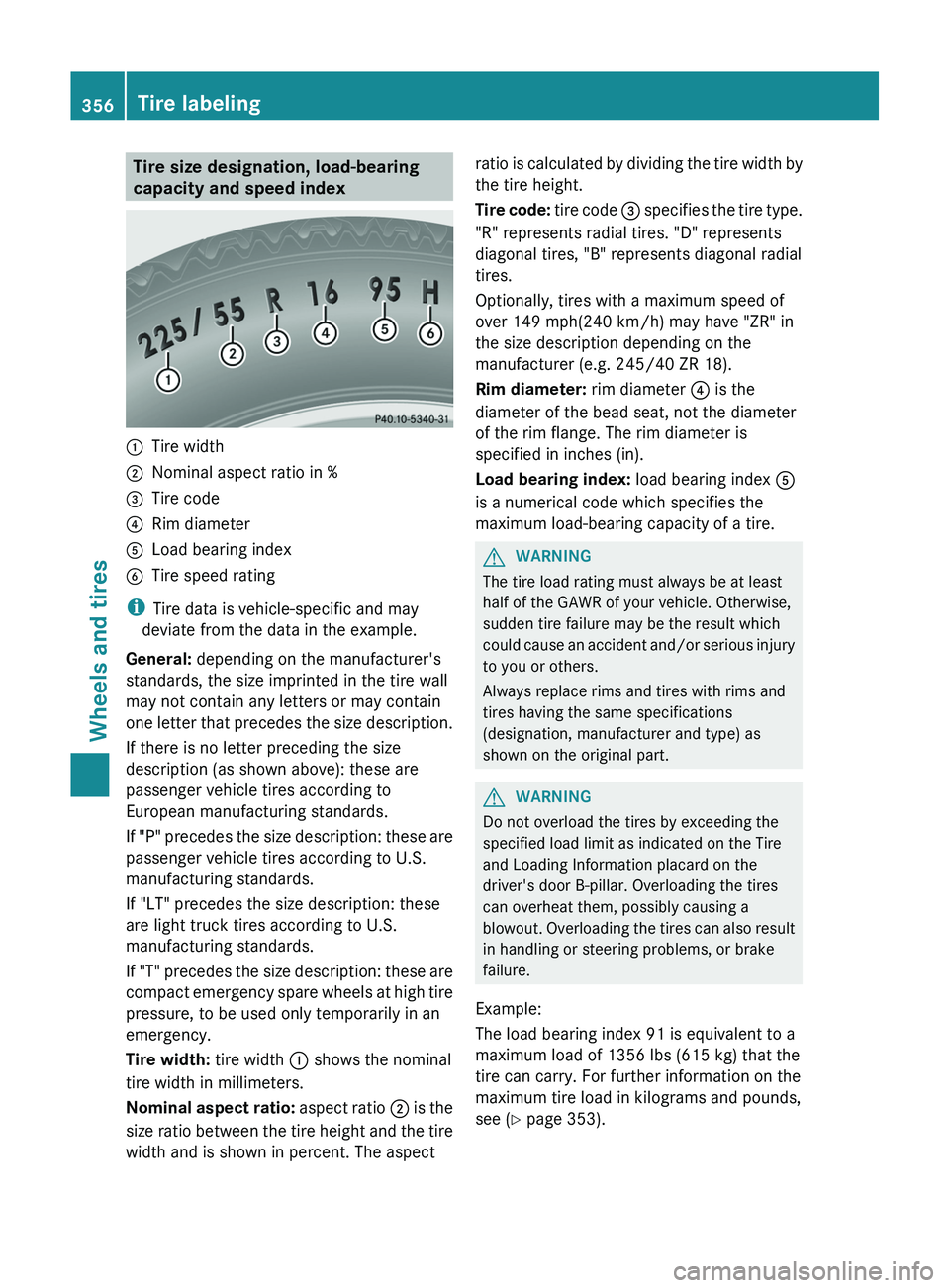 MERCEDES-BENZ GL 2012 Owners Manual Tire size designation, load-bearing
capacity and speed index:Tire width;Nominal aspect ratio in %=Tire code?Rim diameterALoad bearing indexBTire speed rating
i Tire data is vehicle-specific and may
de MERCEDES-BENZ GL 2012 Owners Manual Tire size designation, load-bearing
capacity and speed index:Tire width;Nominal aspect ratio in %=Tire code?Rim diameterALoad bearing indexBTire speed rating
i Tire data is vehicle-specific and may
de