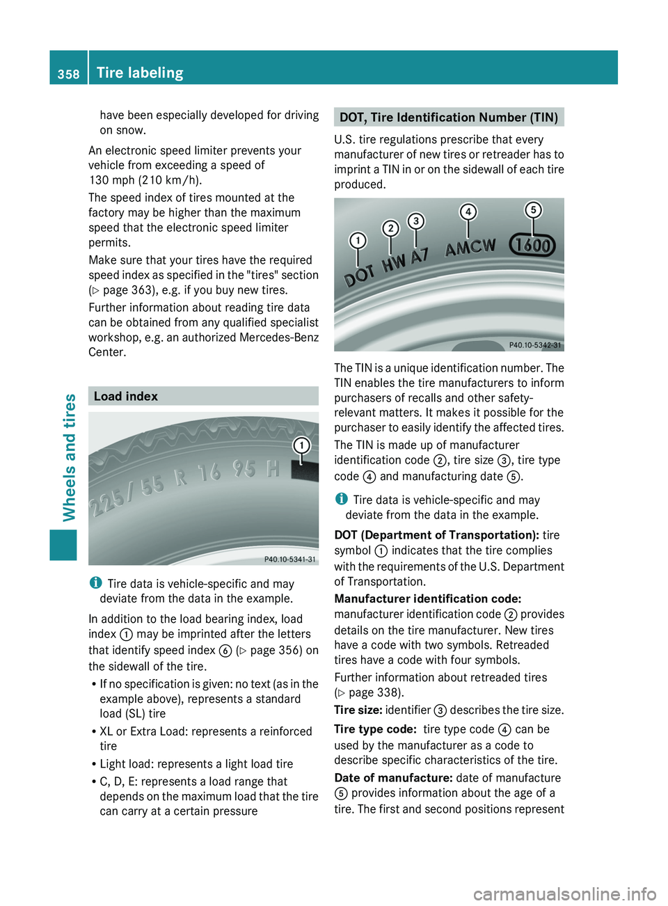 MERCEDES-BENZ GL 2012 Owners Manual have been especially developed for driving
on snow.
An electronic speed limiter prevents your
vehicle from exceeding a speed of
130 mph (210 km/h).
The speed index of tires mounted at the
factory may MERCEDES-BENZ GL 2012 Owners Manual have been especially developed for driving
on snow.
An electronic speed limiter prevents your
vehicle from exceeding a speed of
130 mph (210 km/h).
The speed index of tires mounted at the
factory may