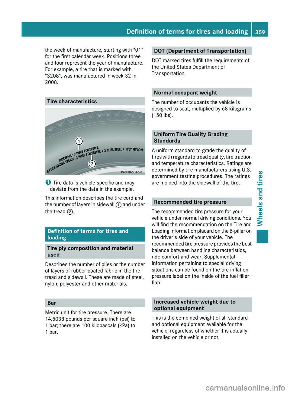 MERCEDES-BENZ GL 2012 Owners Manual the week of manufacture, starting with "01"
for the first calendar week. Positions three
and four represent the year of manufacture.
For example, a tire that is marked with
"3208", was MERCEDES-BENZ GL 2012 Owners Manual the week of manufacture, starting with "01"
for the first calendar week. Positions three
and four represent the year of manufacture.
For example, a tire that is marked with
"3208", was
