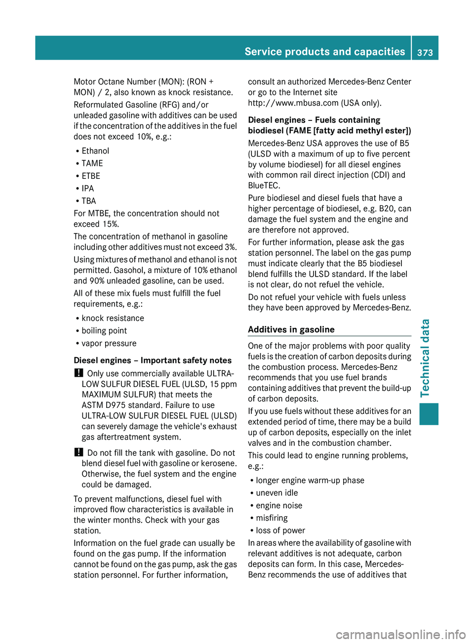 MERCEDES-BENZ GL 2012 Owners Manual Motor Octane Number (MON): (RON +
MON) / 2, also known as knock resistance.
Reformulated Gasoline (RFG) and/or
unleaded gasoline with additives can be used
if the concentration of the additives in the MERCEDES-BENZ GL 2012 Owners Manual Motor Octane Number (MON): (RON +
MON) / 2, also known as knock resistance.
Reformulated Gasoline (RFG) and/or
unleaded gasoline with additives can be used
if the concentration of the additives in the