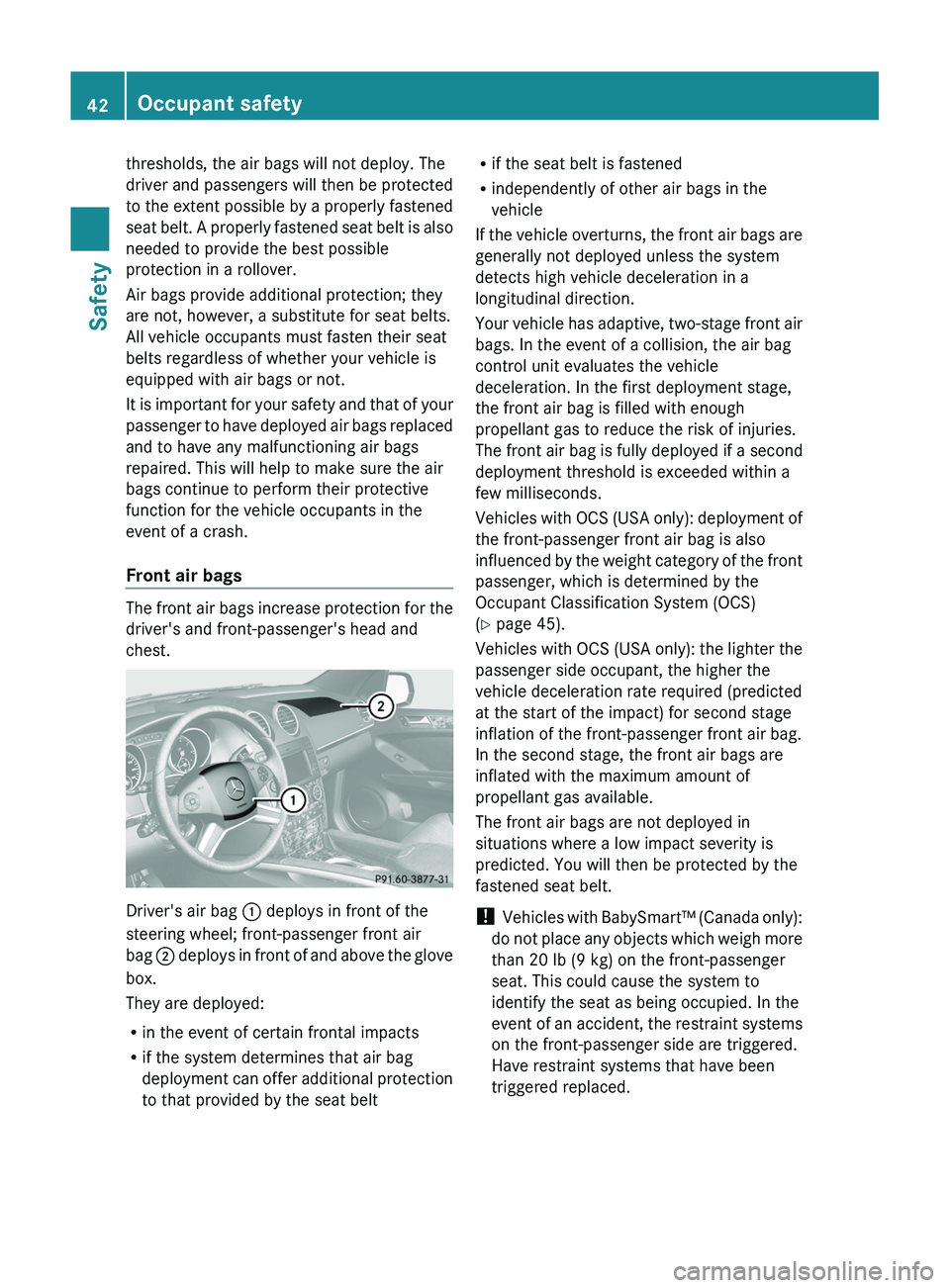 MERCEDES-BENZ GL 2012 Service Manual thresholds, the air bags will not deploy. The
driver and passengers will then be protected
to the extent possible by a properly fastened
seat belt. A properly fastened seat belt is also
needed to prov MERCEDES-BENZ GL 2012 Service Manual thresholds, the air bags will not deploy. The
driver and passengers will then be protected
to the extent possible by a properly fastened
seat belt. A properly fastened seat belt is also
needed to prov