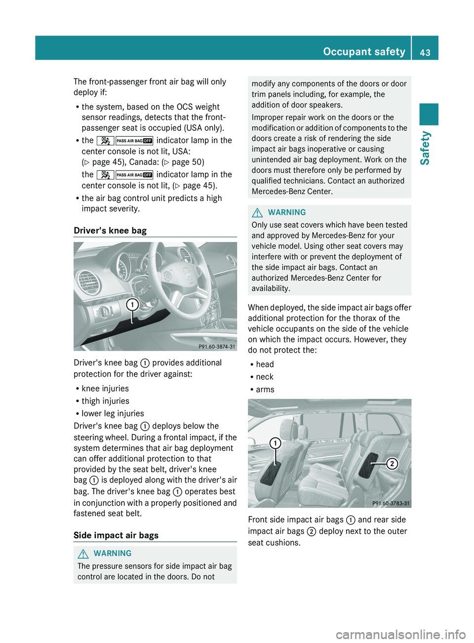 MERCEDES-BENZ GL 2012 Service Manual The front-passenger front air bag will only
deploy if:
R the system, based on the OCS weight
sensor readings, detects that the front-
passenger seat is occupied (USA only).
R the 42 indicator lamp i MERCEDES-BENZ GL 2012 Service Manual The front-passenger front air bag will only
deploy if:
R the system, based on the OCS weight
sensor readings, detects that the front-
passenger seat is occupied (USA only).
R the 42 indicator lamp i
