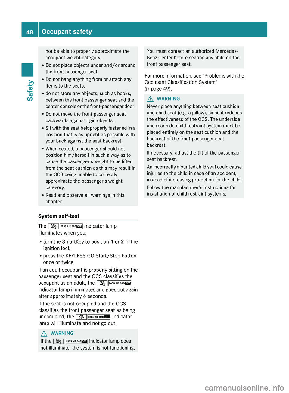 MERCEDES-BENZ GL 2012 Service Manual not be able to properly approximate the
occupant weight category.
R Do not place objects under and/or around
the front passenger seat.
R Do not hang anything from or attach any
items to the seats.
R d MERCEDES-BENZ GL 2012 Service Manual not be able to properly approximate the
occupant weight category.
R Do not place objects under and/or around
the front passenger seat.
R Do not hang anything from or attach any
items to the seats.
R d