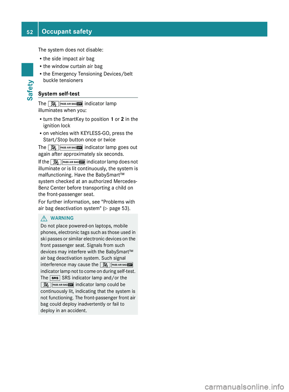 MERCEDES-BENZ GL 2012 Workshop Manual The system does not disable:
R the side impact air bag
R the window curtain air bag
R the Emergency Tensioning Devices/belt
buckle tensioners
System self-test
The 42 indicator lamp
illuminates when MERCEDES-BENZ GL 2012 Workshop Manual The system does not disable:
R the side impact air bag
R the window curtain air bag
R the Emergency Tensioning Devices/belt
buckle tensioners
System self-test
The 42 indicator lamp
illuminates when