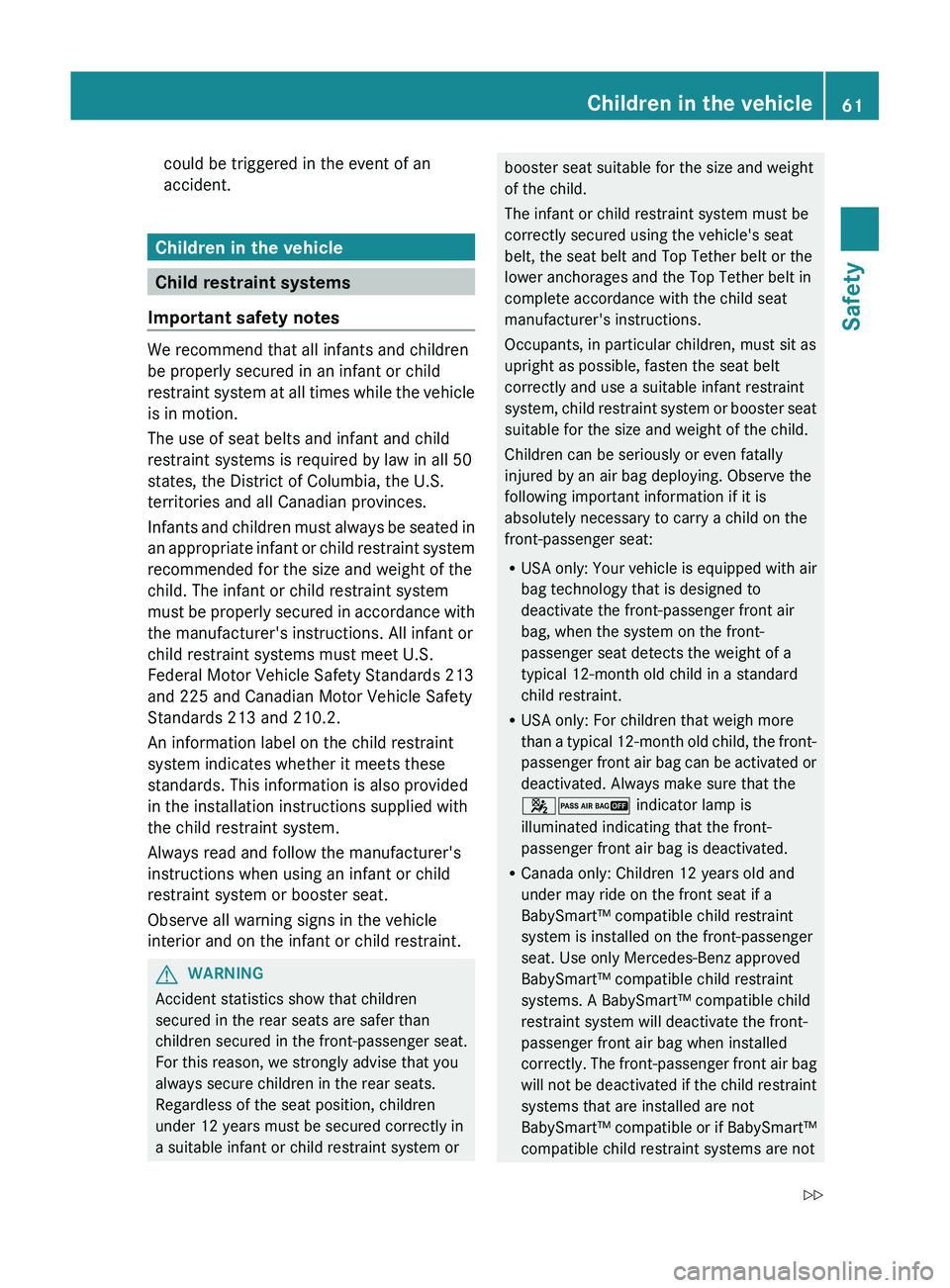 MERCEDES-BENZ GL 2012 Repair Manual could be triggered in the event of an
accident.
Children in the vehicle
Child restraint systems
Important safety notes
We recommend that all infants and children
be properly secured in an infant or ch MERCEDES-BENZ GL 2012 Repair Manual could be triggered in the event of an
accident.
Children in the vehicle
Child restraint systems
Important safety notes
We recommend that all infants and children
be properly secured in an infant or ch