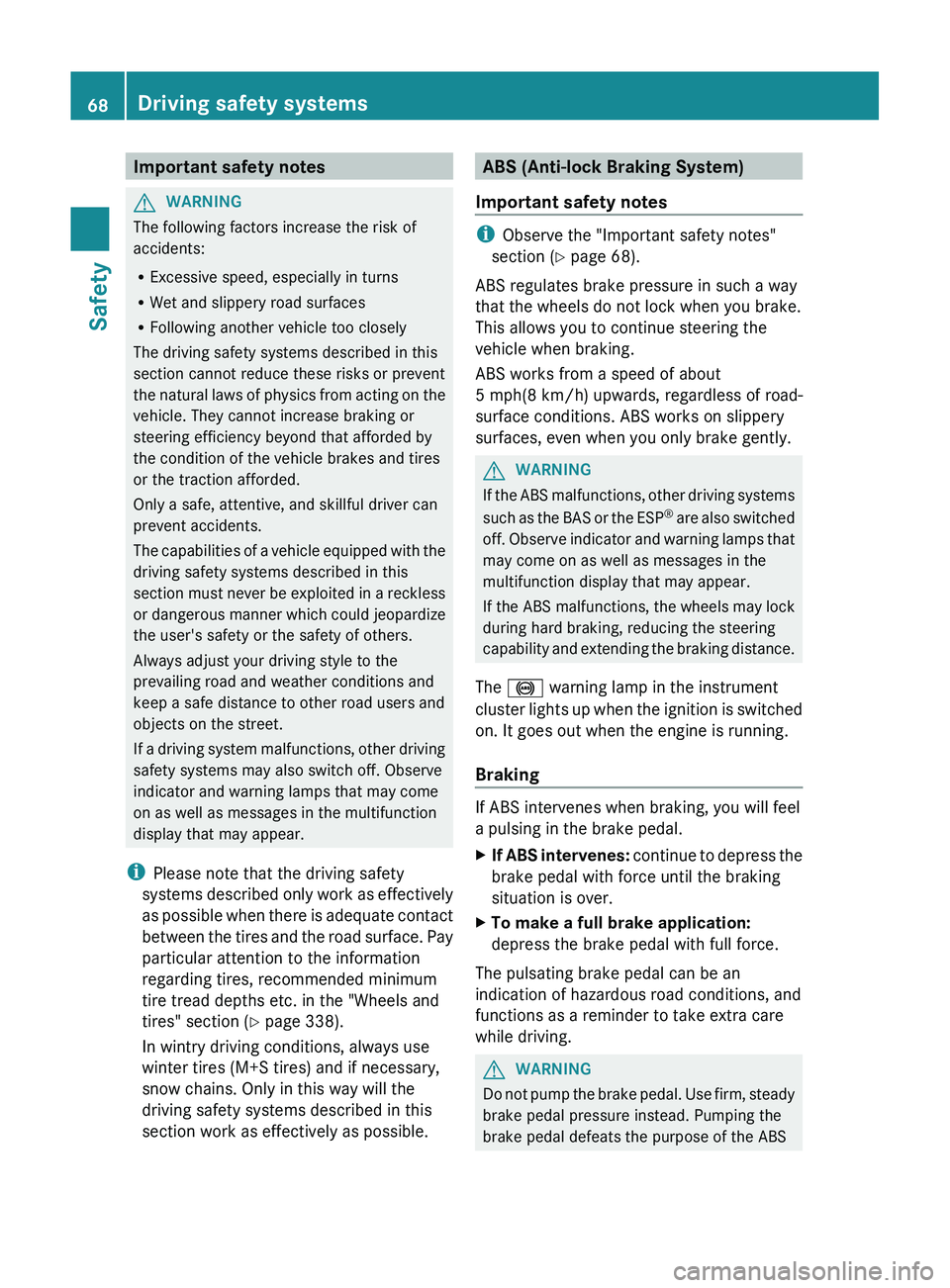 MERCEDES-BENZ GL 2012 Repair Manual Important safety notesGWARNING
The following factors increase the risk of
accidents:
R Excessive speed, especially in turns
R Wet and slippery road surfaces
R Following another vehicle too closely
The MERCEDES-BENZ GL 2012 Repair Manual Important safety notesGWARNING
The following factors increase the risk of
accidents:
R Excessive speed, especially in turns
R Wet and slippery road surfaces
R Following another vehicle too closely
The