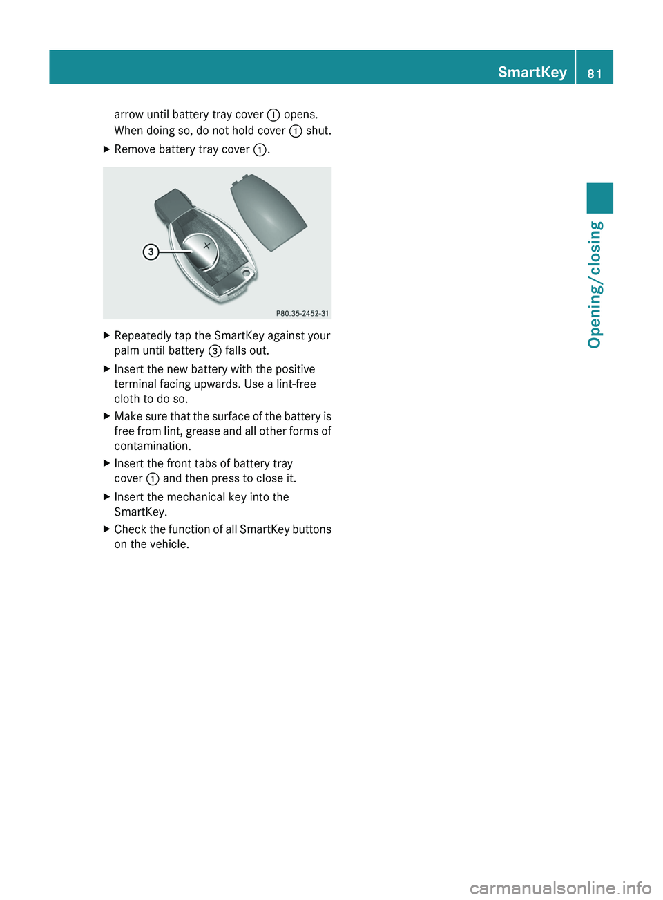 MERCEDES-BENZ GL 2012 Manual Online arrow until battery tray cover : opens.
When doing so, do not hold cover : shut.XRemove battery tray cover :.XRepeatedly tap the SmartKey against your
palm until battery = falls out.XInsert the new MERCEDES-BENZ GL 2012 Manual Online arrow until battery tray cover : opens.
When doing so, do not hold cover : shut.XRemove battery tray cover :.XRepeatedly tap the SmartKey against your
palm until battery = falls out.XInsert the new