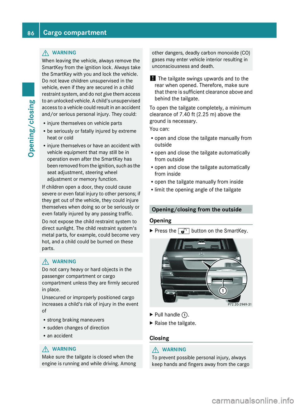 MERCEDES-BENZ GL 2012  Owners Manual GWARNING
When leaving the vehicle, always remove the
SmartKey from the ignition lock. Always take
the SmartKey with you and lock the vehicle.
Do not leave children unsupervised in the
vehicle, even if