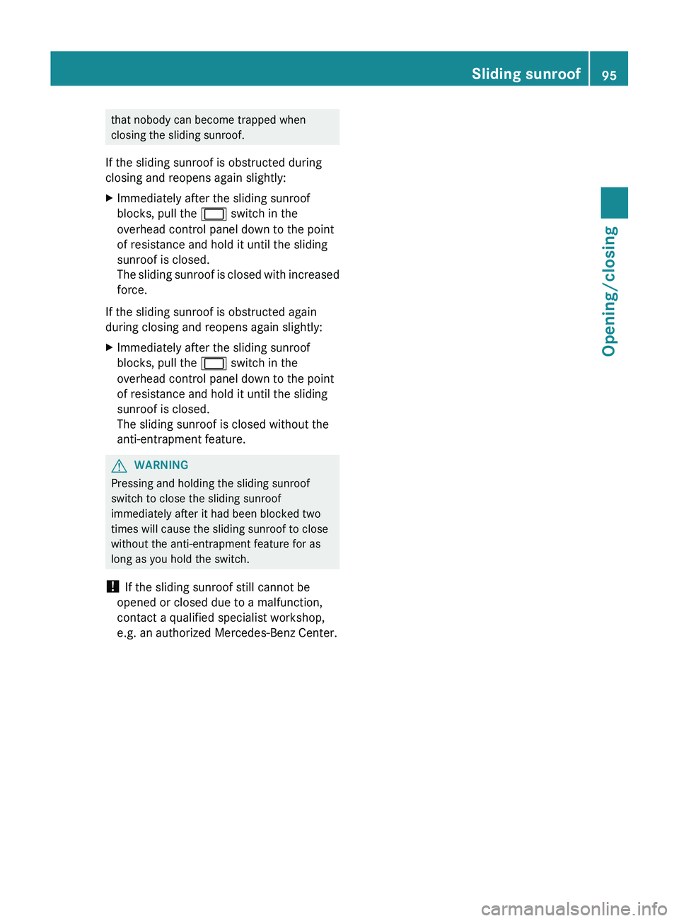MERCEDES-BENZ GL 2012 Owners Manual that nobody can become trapped when
closing the sliding sunroof.
If the sliding sunroof is obstructed during
closing and reopens again slightly:XImmediately after the sliding sunroof
blocks, pull the MERCEDES-BENZ GL 2012 Owners Manual that nobody can become trapped when
closing the sliding sunroof.
If the sliding sunroof is obstructed during
closing and reopens again slightly:XImmediately after the sliding sunroof
blocks, pull the