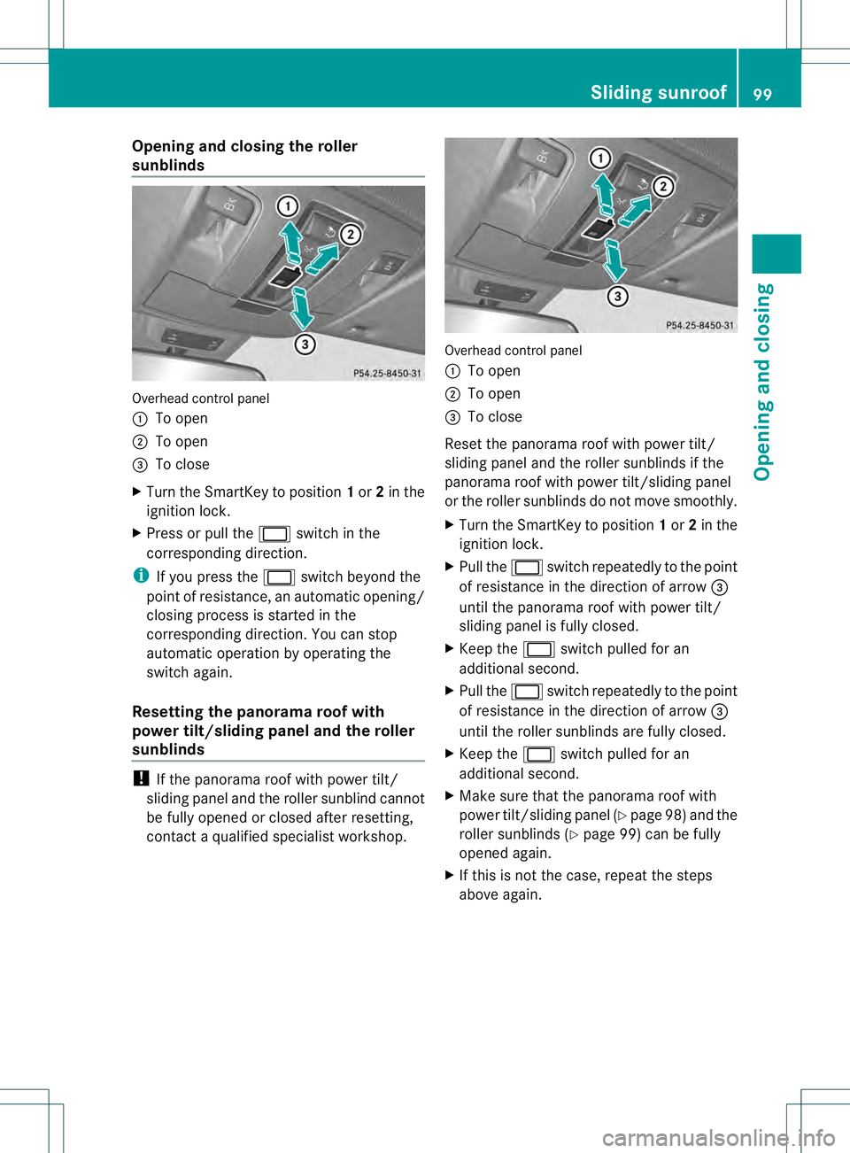 MERCEDES-BENZ GL 2013  Owners Manual Opening and closing the roller
sunblinds
Overhead control panel
0002
To open
0003 To open
0021 To close
X Turn the SmartKey to position 1or 2in the
ignition lock.
X Press or pull the 0002switch in the