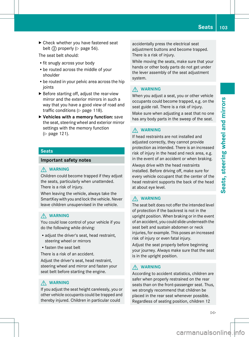 MERCEDES-BENZ GL 2013  Owners Manual X
Chec kwhether you have fastened seat
belt 0003properly (Y page 56).
The seat belt should:
R fit snugly across your body
R be routed across the middle of your
shoulder
R be routed in your pelvic area