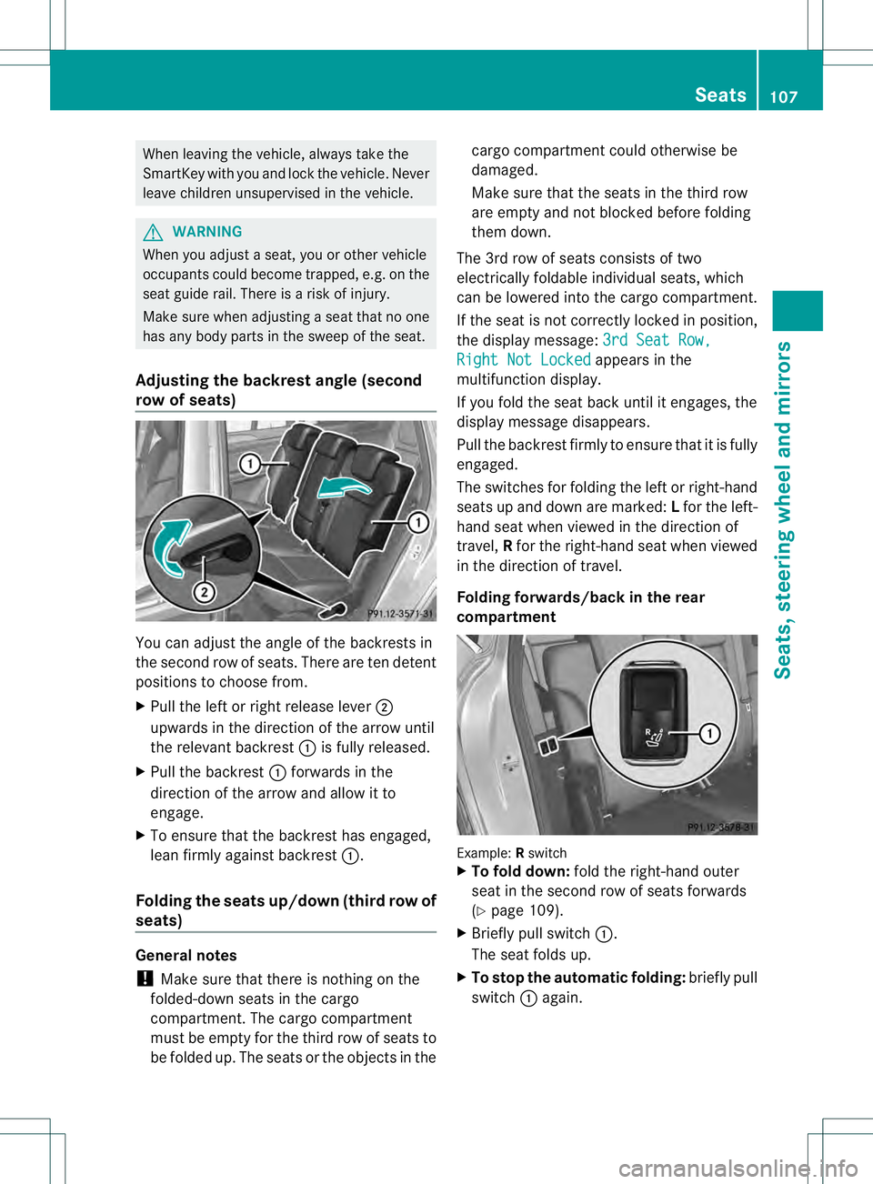 MERCEDES-BENZ GL 2013  Owners Manual When leaving the vehicle, always take the
SmartKey with you and lock the vehicle. Never
leave children unsupervised in the vehicle.
G
WARNING
When you adjust a seat, you or other vehicle
occupants cou
