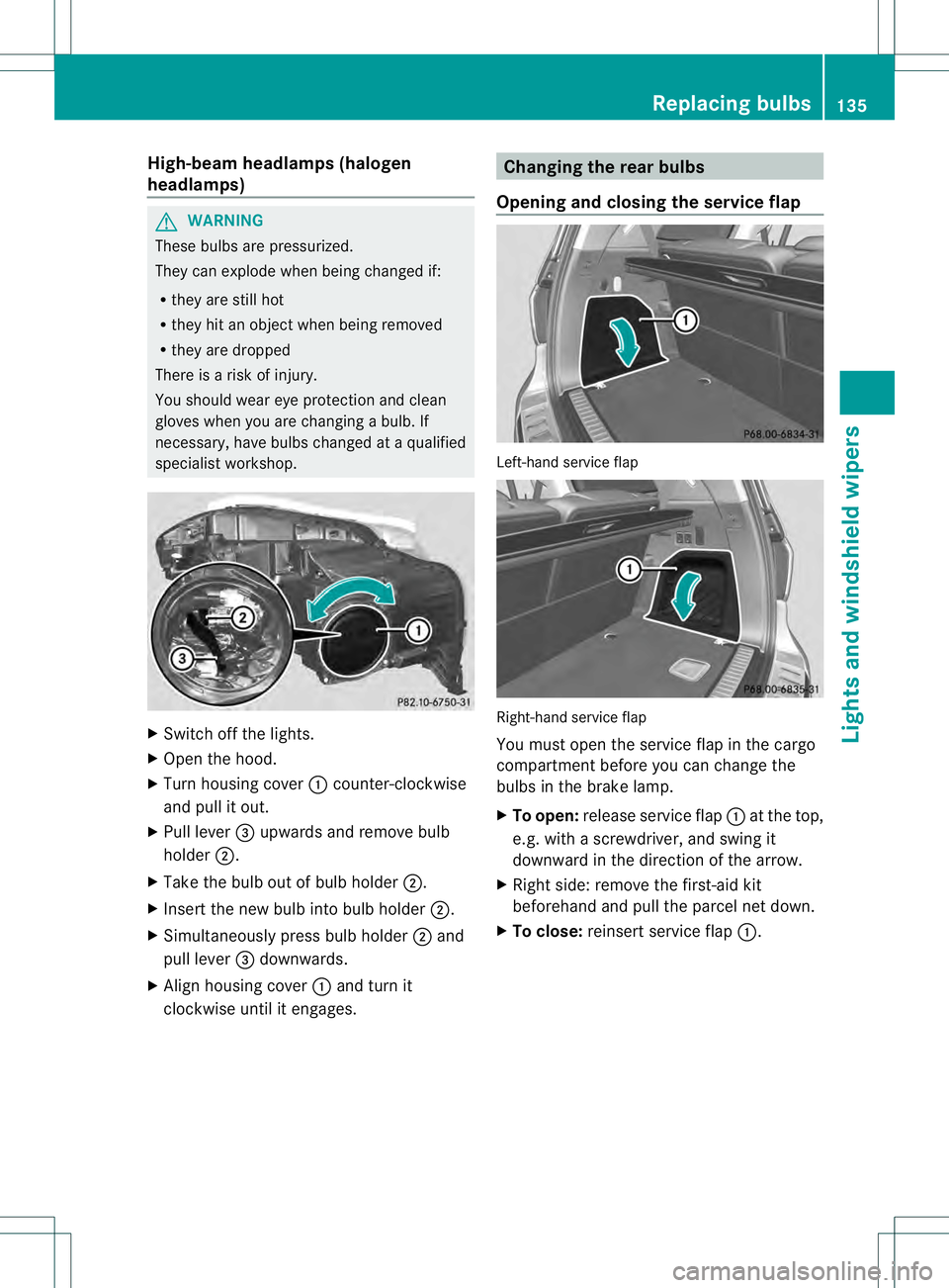 MERCEDES-BENZ GL 2013  Owners Manual High-beam headlamps (halogen
headlamps)
G
WARNING
These bulbs are pressurized.
They can explode when being changed if:
R they are still hot
R they hit an object when being removed
R they are dropped
T