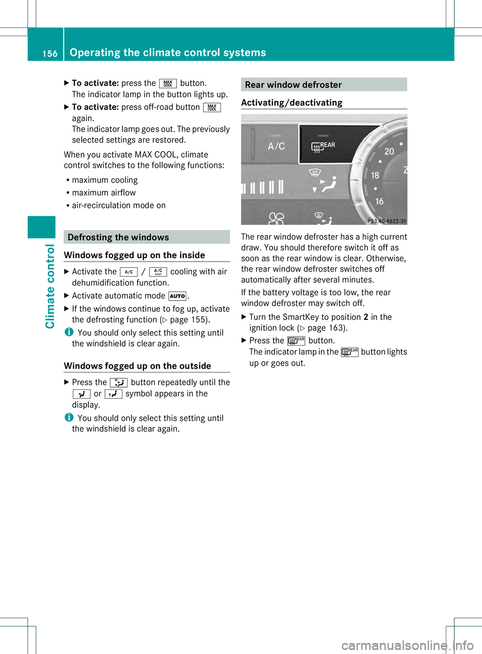 MERCEDES-BENZ GL 2013  Owners Manual X
To activate: press the0001button.
The indicator lamp in the button lights up.
X To activate: press off-road button 0001
again.
The indicator lamp goes out. The previously
selected settings are resto