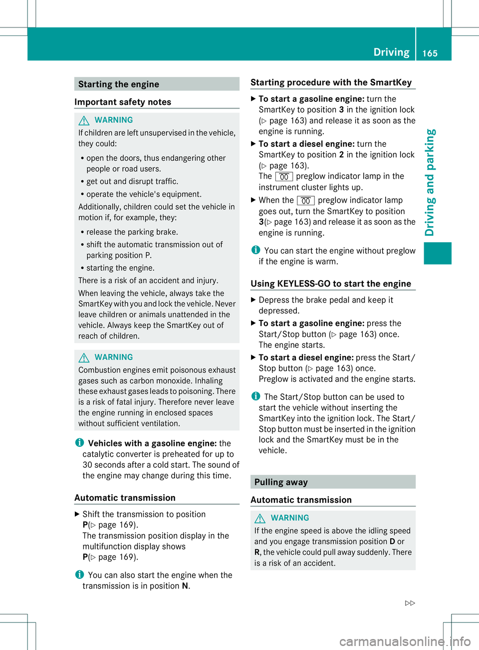 MERCEDES-BENZ GL 2013 Owners Manual Starting the engine
Important safety notes G
WARNING
If children are left unsupervised in the vehicle,
they could:
R open the doors, thus endangering other
people or road users.
R get out and disrupt MERCEDES-BENZ GL 2013 Owners Manual Starting the engine
Important safety notes G
WARNING
If children are left unsupervised in the vehicle,
they could:
R open the doors, thus endangering other
people or road users.
R get out and disrupt