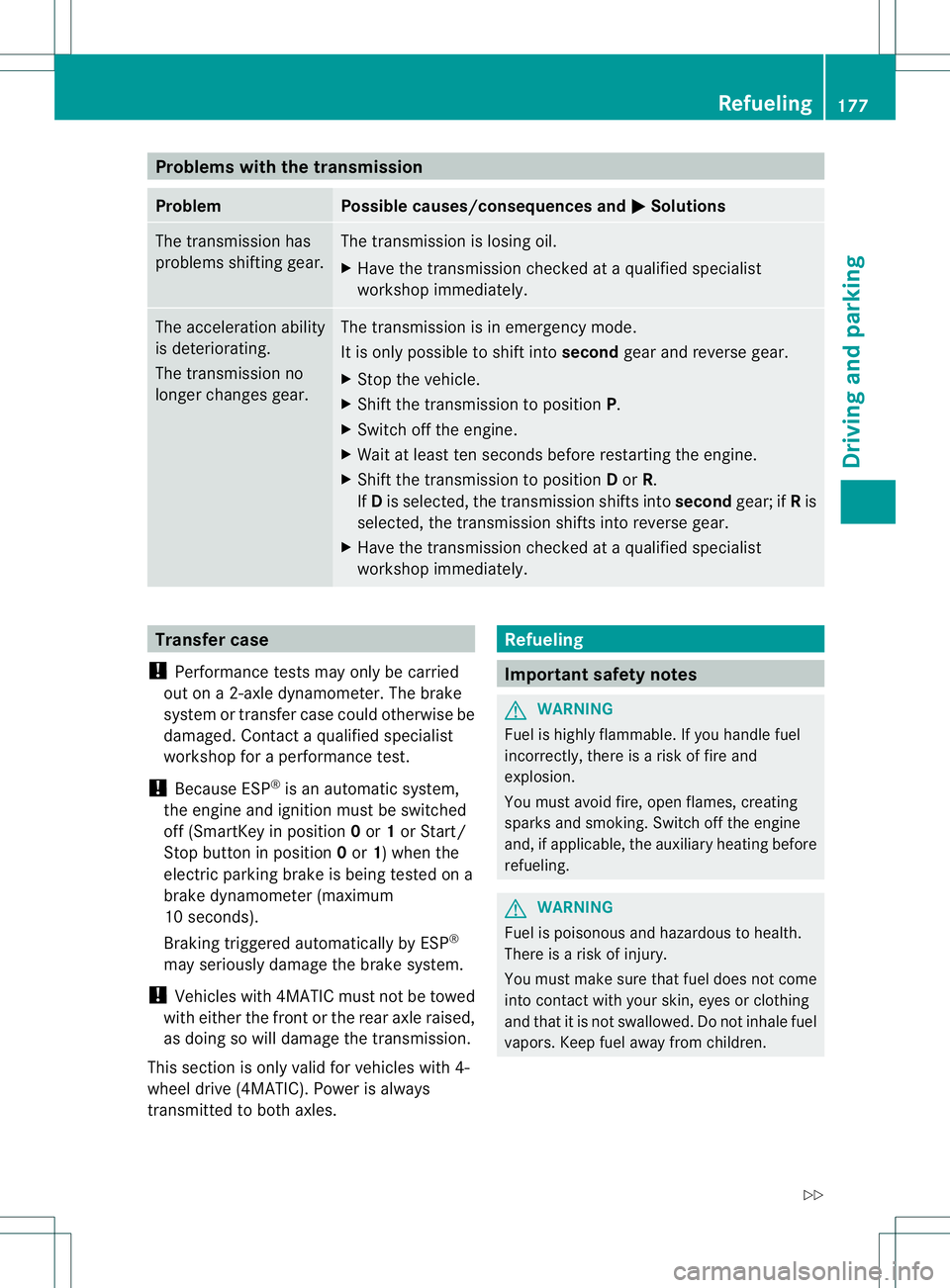 MERCEDES-BENZ GL 2013 Owners Manual Problems with the transmission
Problem Possible causes/consequences and
0001 Solutions
The transmission has
problems shifting gear. The transmission is losing oil.
X
Have the transmission checked at a MERCEDES-BENZ GL 2013 Owners Manual Problems with the transmission
Problem Possible causes/consequences and
0001 Solutions
The transmission has
problems shifting gear. The transmission is losing oil.
X
Have the transmission checked at a