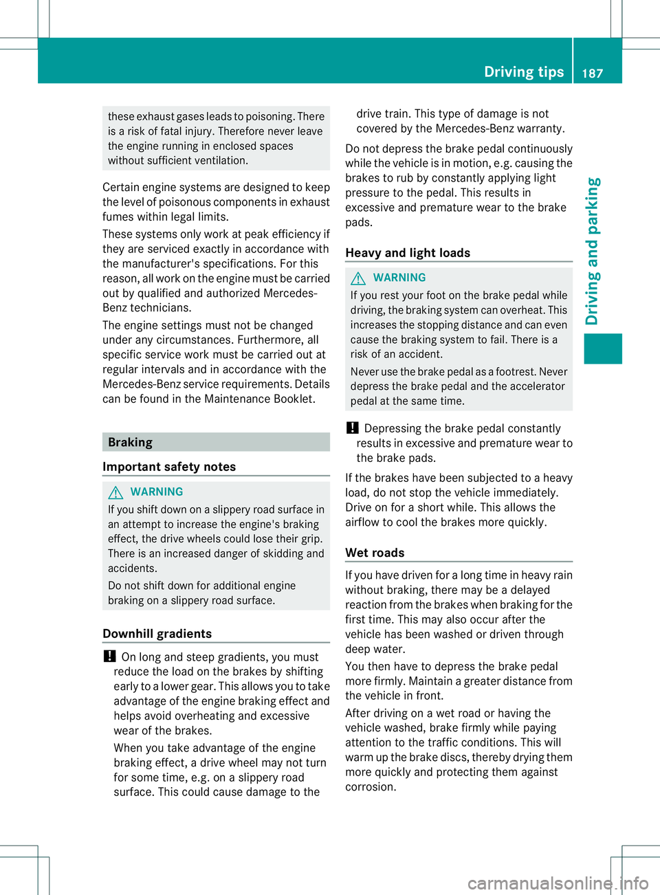 MERCEDES-BENZ GL 2013 Owners Manual these exhaust gases leads to poisoning. There
is a risk of fatal injury. Therefore never leave
the engine running in enclosed spaces
withou tsufficient ventilation.
Certain engine systems are designed MERCEDES-BENZ GL 2013 Owners Manual these exhaust gases leads to poisoning. There
is a risk of fatal injury. Therefore never leave
the engine running in enclosed spaces
withou tsufficient ventilation.
Certain engine systems are designed