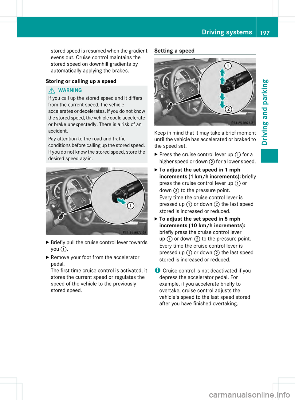 MERCEDES-BENZ GL 2013 Owners Manual stored speed is resumed when the gradient
evens out. Cruise control maintains the
stored speed on downhill gradients by
automatically applying the brakes.
Storing or calling up aspeed G
WARNING
If you MERCEDES-BENZ GL 2013 Owners Manual stored speed is resumed when the gradient
evens out. Cruise control maintains the
stored speed on downhill gradients by
automatically applying the brakes.
Storing or calling up aspeed G
WARNING
If you
