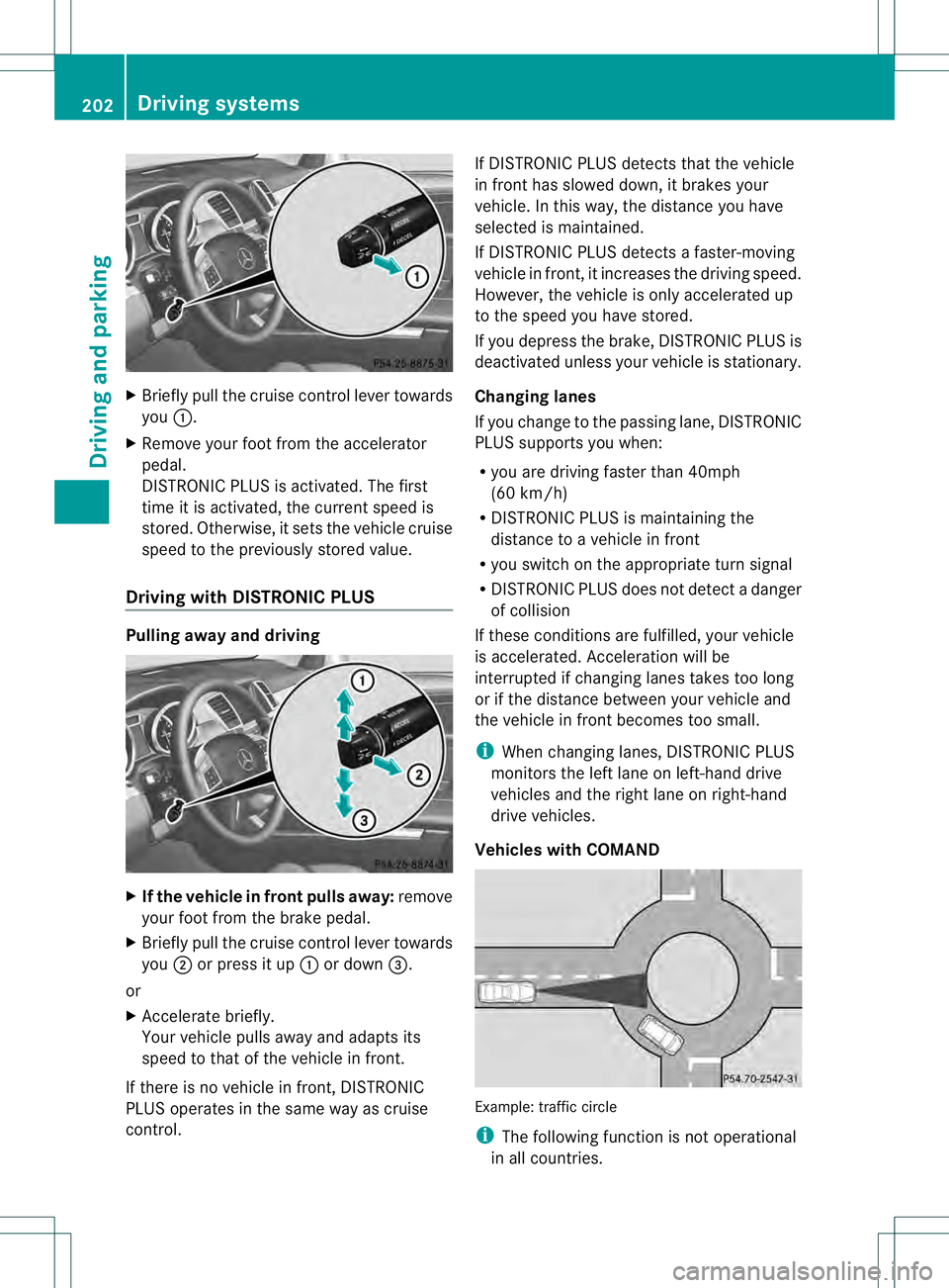 MERCEDES-BENZ GL 2013  Owners Manual X
Briefly pull the cruise control lever towards
you 0002.
X Remove your foot from the accelerator
pedal.
DISTRONIC PLUS is activated. The first
time it is activated, the current speed is
stored. Other