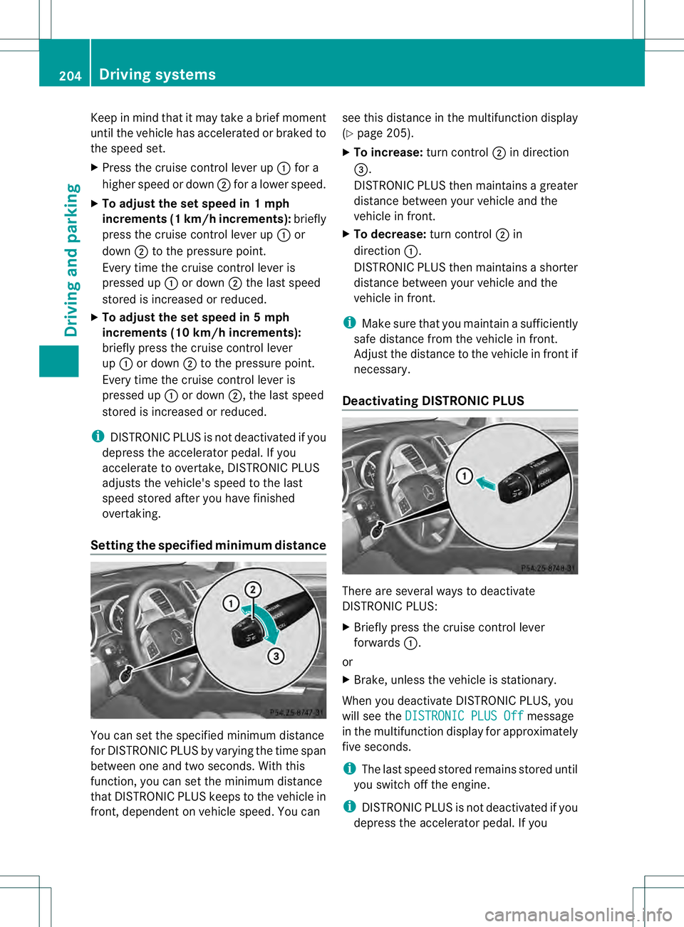 MERCEDES-BENZ GL 2013  Owners Manual Keep in mind that it may take a brief moment
until the vehicle has accelerated or braked to
the speed set.
X Press the cruise control lever up 0002for a
highe rspeed or down 0003for a lower speed.
X T
