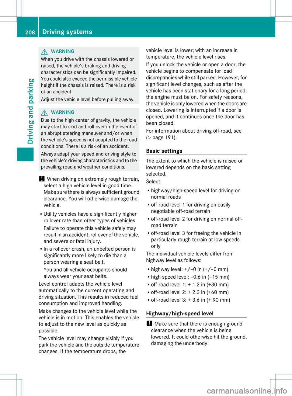 MERCEDES-BENZ GL 2013  Owners Manual G
WARNING
When you drive with the chassis lowered or
raised, the vehicle's braking and driving
characteristics can be significantly impaired.
You could also exceed the permissible vehicle
height i