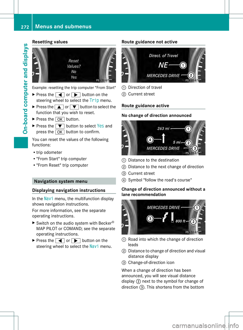 MERCEDES-BENZ GL 2013  Owners Manual Resetting values
Example: resetting the trip computer "From Start"
X
Press the 0002or0005 button on the
steering wheel to select the Trip menu.
X Press the 0003or0004 button to select the
func
