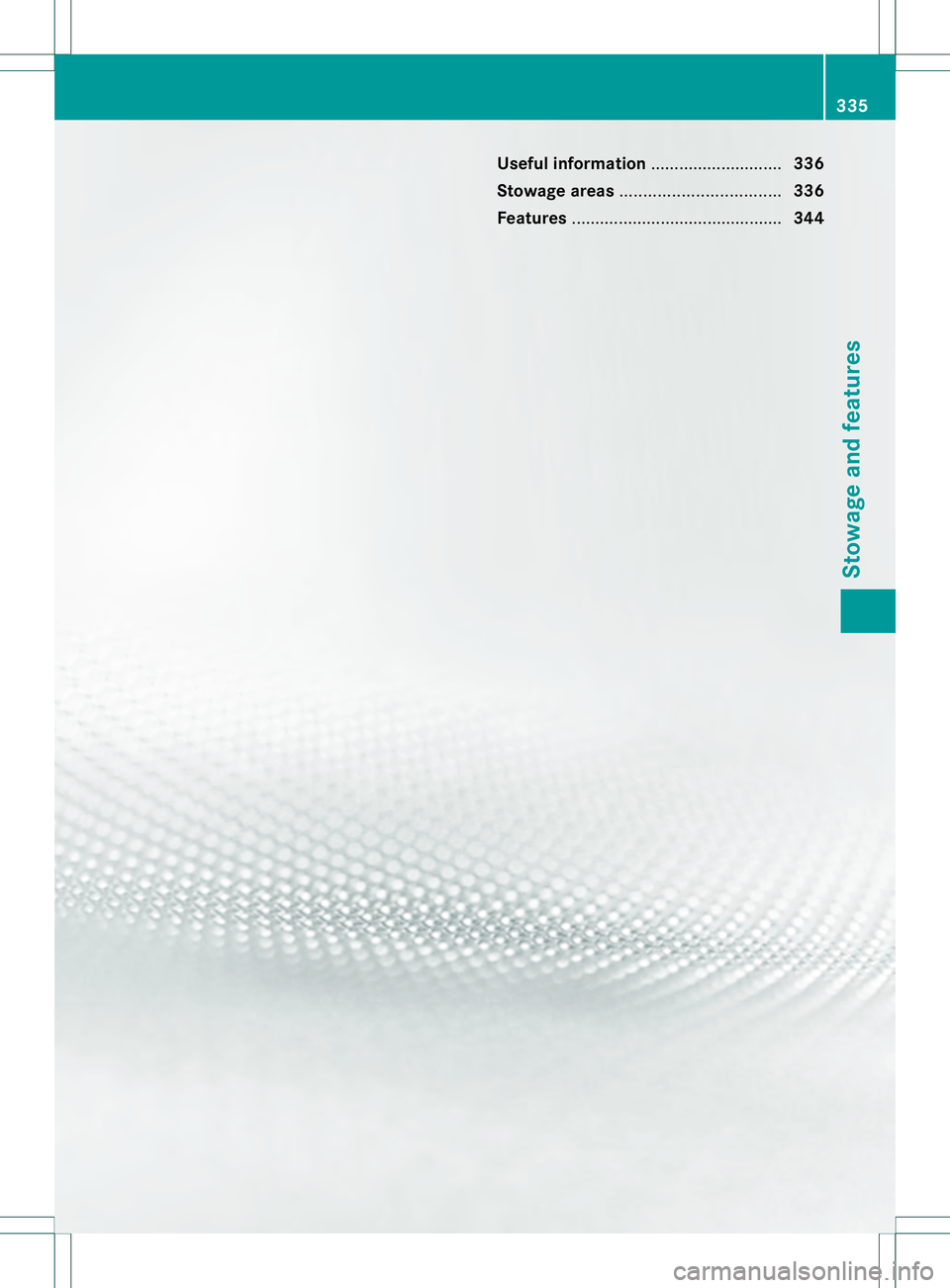 MERCEDES-BENZ GL 2013 Owners Manual Useful information
............................336
Stowage areas .................................. 336
Features ............................................. 344 335Stowage and features MERCEDES-BENZ GL 2013 Owners Manual Useful information
............................336
Stowage areas .................................. 336
Features ............................................. 344 335Stowage and features