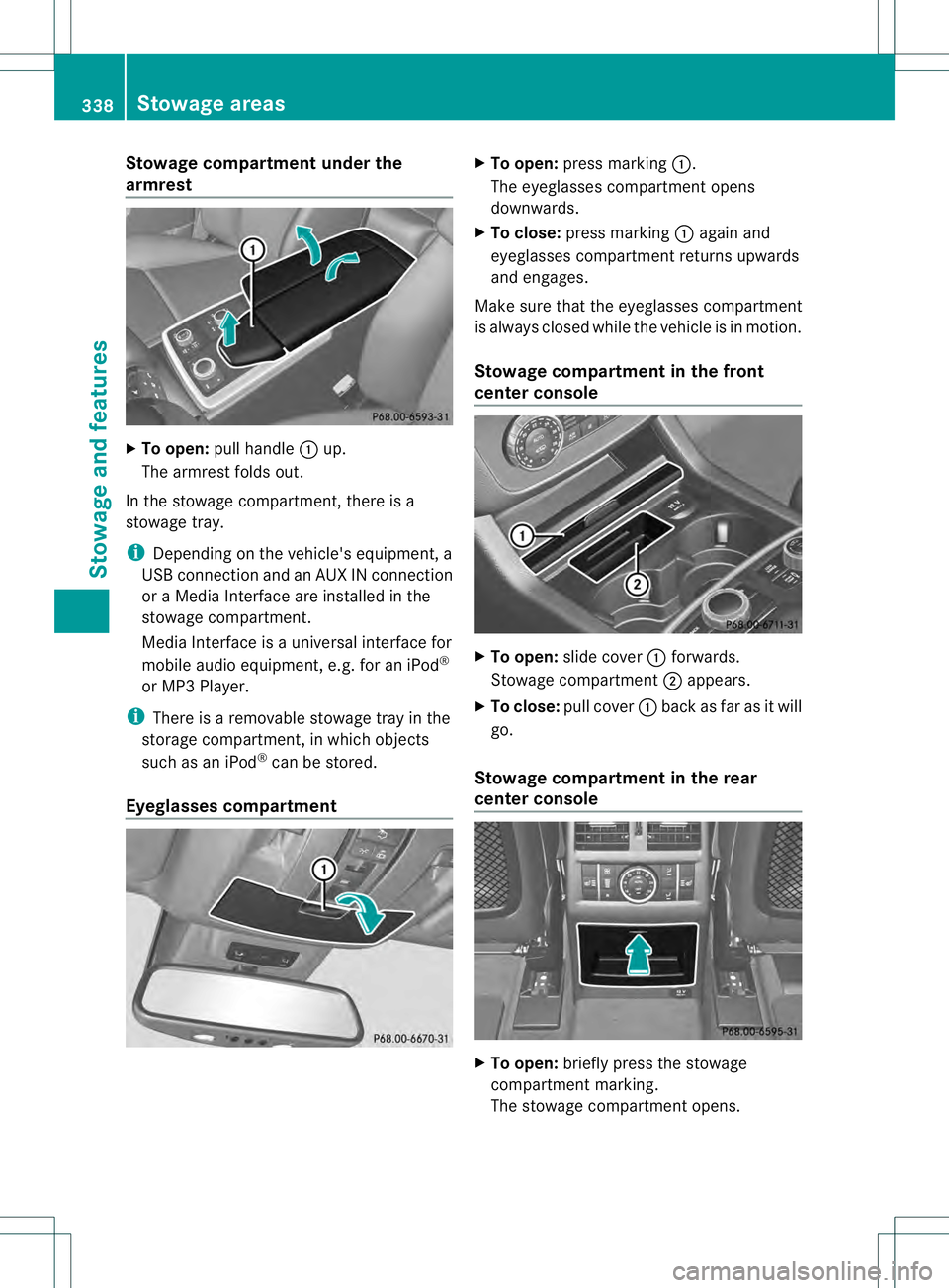 MERCEDES-BENZ GL 2013  Owners Manual Stowage compartment under the
armrest
X
To open: pull handle 0002up.
The armrest folds out.
In the stowage compartment, there is a
stowage tray.
i Depending on the vehicle's equipment, a
USB conne