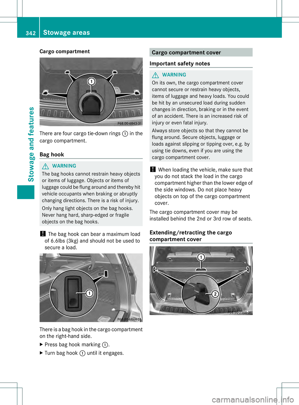 MERCEDES-BENZ GL 2013 Owners Manual Cargo compartment
There are four cargo tie-down rings
0002in the
cargo compartment.
Bag hook G
WARNING
The bag hooks canno trestrain heavy objects
or items of luggage. Objects or items of
luggage coul MERCEDES-BENZ GL 2013 Owners Manual Cargo compartment
There are four cargo tie-down rings
0002in the
cargo compartment.
Bag hook G
WARNING
The bag hooks canno trestrain heavy objects
or items of luggage. Objects or items of
luggage coul