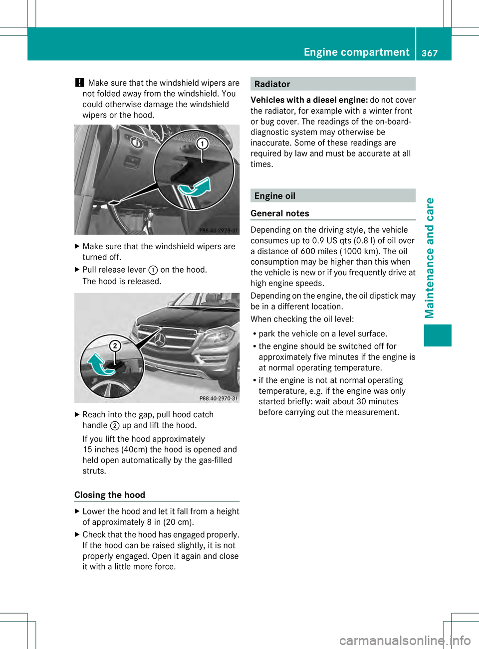 MERCEDES-BENZ GL 2013  Owners Manual !
Make sure that the windshieldw ipers are
not folded away fro mthe windshield. You
could otherwise damage the windshield
wipers or the hood. X
Make sure that the windshield wipers are
turned off.
X P